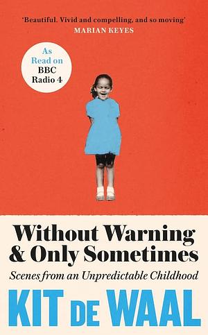 Without Warning and Only Sometimes: Scenes from an Unpredictable Childhood by Kit de Waal