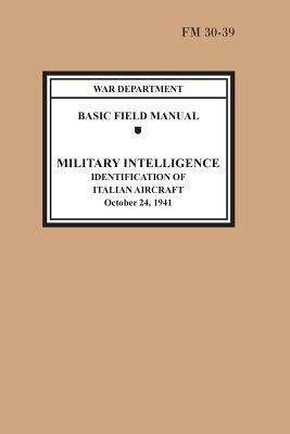 Identification of Italian Aircraft (Basic Field Manual Military Intelligence FM 30-39) by Chief of Staff, War Department, U. S. Army