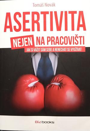 Asertivita nejen na pracovišti: Jak si vážit sám sebe a nenechat se využívat by Tomáš Novák