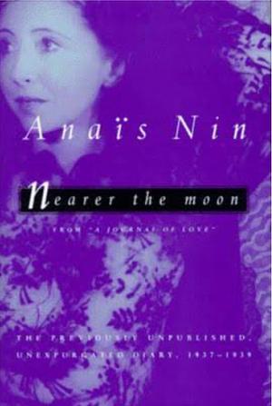 Nearer the Moon: From A Journal of Love : the Unexpurgated Diary of Anaïs Nin, 1937-1939 by Gunther Stuhlmann, Anaïs Nin