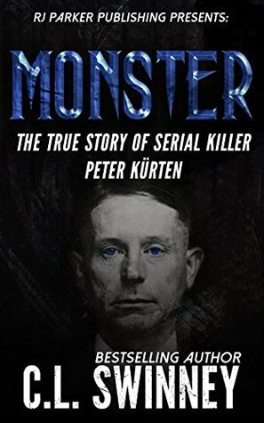 Monster: The True Story of Serial Killer Peter Kurten (Homicide True Crime Cases #6) by C.L. Swinney