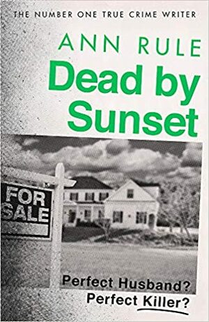 Dead By Sunset: Perfect Husband? Perfect Killer? by Ann Rule