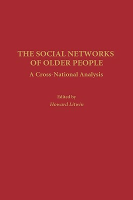 The Social Networks of Older People: A Cross-National Analysis by Howard Litwin