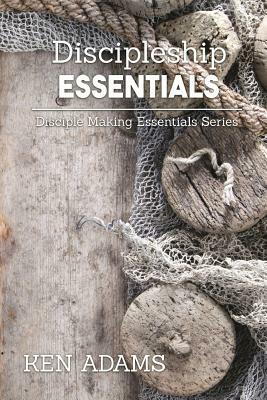 Discipleship Essentials by Ken Adams