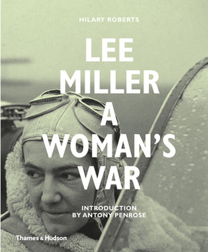 Lee Miller: A Woman's War by Hilary Roberts