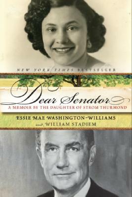 Dear Senator: A Memoir by the Daughter of Strom Thurmond by William Stadiem, Essie Mae Washington-Williams