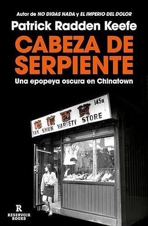 Cabeza de serpiente: Una epopeya oscura en Chinatown by Patrick Radden Keefe, Eduardo Iriarte Goñi