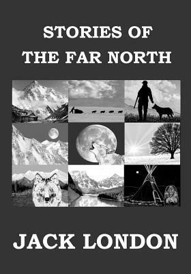 Stories of the Far North: Short Story Collection by Jack London