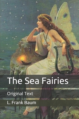 The Sea Fairies: Original Text by L. Frank Baum