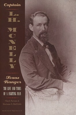 Captain L.H. McNelly, Texas Ranger: The Life & Times of a Fighting Man by Chuck Parsons, Marianne Hall Little