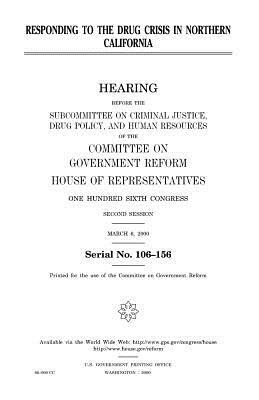 Responding to the drug crisis in northern California by United States Congress, Committee on Government Reform, United States House of Representatives