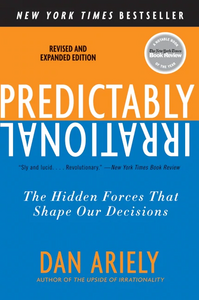 Predictably Irrational: The Hidden Forces That Shape Our Decisions by Dan Ariely