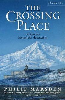 The Crossing Place: A Journey Among the Armenians by Philip Marsden