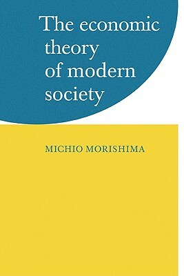 The Economic Theory of Modern Society by Michio Morishima