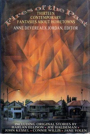 Fires of the Past: Thirteen Contemporary Fantasies about Hometowns by Harlan Ellison, Connie Willis, George Alec Effinger, Anne Devereaux Jordan, John Kessel
