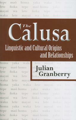 The Calusa: Linguistic and Cultural Origins and Relationships by Julian Granberry