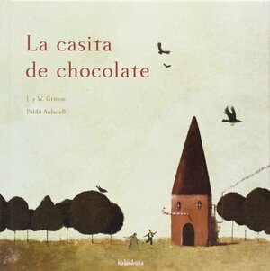 La Casita De Chocolate by Jacob Grimm, Pablo Auladell, Wilhelm Grimm