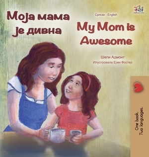 My Mom is Awesome (Serbian English Bilingual Book - Cyrillic) by Kidkiddos Books, Shelley Admont