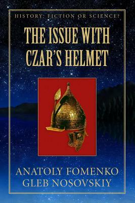 The Issue with Czar's Helmet by Anatoly Fomenko, Gleb Nosovskiy