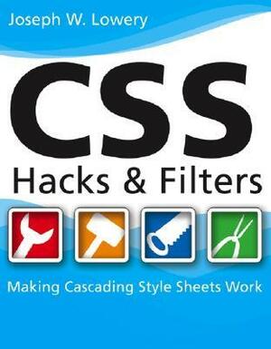 CSS Hacks and Filters: Making Cascading Style Sheets Work by Joseph W. Lowery