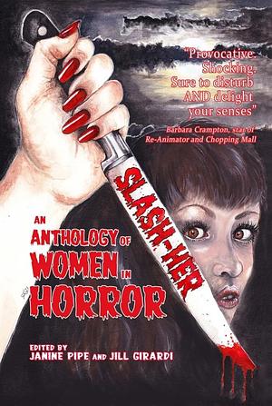 SLASH-HER: An Anthology of Women in Horror by Jill Girardi, Janine Pipe