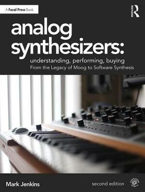 Analog Synthesizers: Understanding, Performing, Buying: From the Legacy of Moog to Software Synthesis by Mark Jenkins