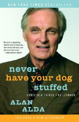 Never Have Your Dog Stuffed: And Other Things I've Learned by Alan Alda