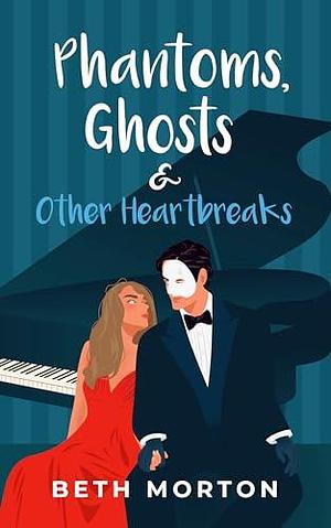 Phantoms, Ghosts & Other Heartbreaks: A Contemporary Romance by Beth Morton, Beth Morton