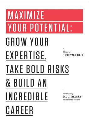 Maximize Your Potential: Grow Your Expertise, Take Bold Risks & Build an Incredible Career by Jocelyn K. Glei
