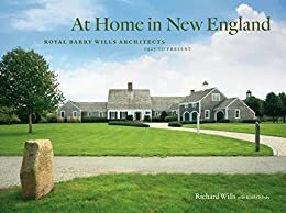 At Home in New England: Royal Barry Wills Architects 1925 to Present by Richard Wills, Keith Orlesky