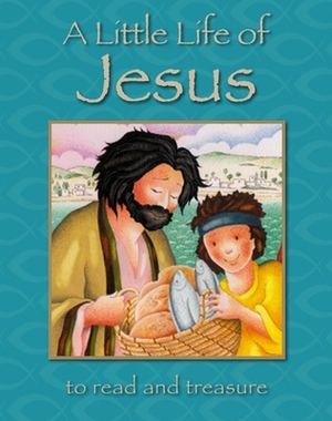 A Little Life of Jesus: To Read and Treasure by Lois Rock