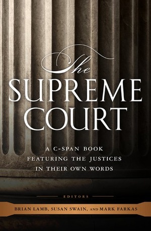The Supreme Court: A C-SPAN Book, Featuring the Justices in their Own Words by Mark Farkas, Brian Lamb, C-SPAN, Susan Swain