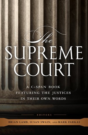 The Supreme Court: A C-SPAN Book, Featuring the Justices in their Own Words by Susan Swain, C-SPAN, Mark Farkas, Brian Lamb