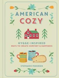 American Cozy: Hygge-Inspired Ways to Create Comfort & Happiness by Stephanie Pedersen