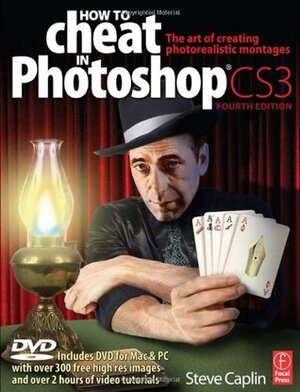 How to Cheat in Photoshop CS3: The art of creating photorealistic montages by Steve Caplin