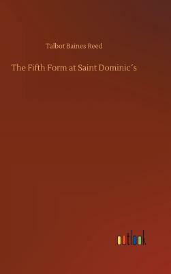 The Fifth Form at Saint Dominic´s by Talbot Baines Reed