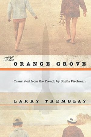 The Orange Grove by Larry Tremblay