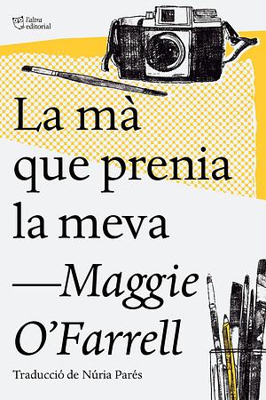 La mà que prenia la meva by Maggie O'Farrell