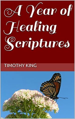 A Year of Healing Scriptures by Timothy King