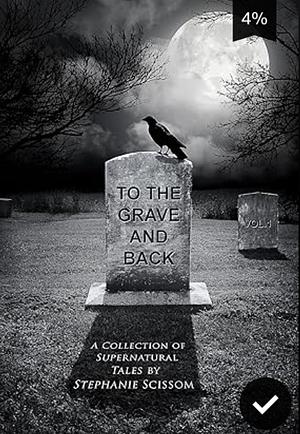 To the Grave and Back: A Collection of Supernatural Tales by Stephanie Scissom