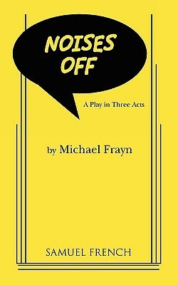 Noises Off: A Play in Three Acts by Michael Frayn