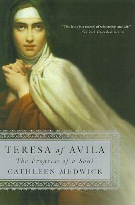 Teresa of Avila: The Progress of a Soul by Cathleen Medwick