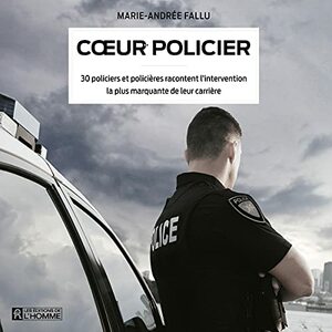 Coeur policier: 30 policiers et policières racontent l'intervention la plus marquante de leur carrière by Marie-Andrée Fallu