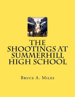 The Shootings At Summerhill High School by Bruce A. Miles