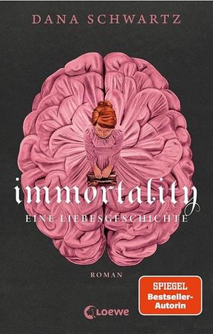 Immortality: Eine Liebesgeschichte - Der New York Times-Bestseller und Fortsetzung von Anatomy by Dana Schwartz