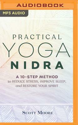 Practical Yoga Nidra: A 10-Step Method to Reduce Stress, Improve Sleep, and Restore Your Spirit by Scott Moore