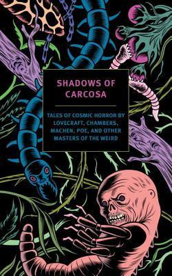 Shadows of Carcosa: Tales of Cosmic Horror by Lovecraft, Chambers, Machen, Poe, and Other Masters of the Weird by Robert W. Chambers, Arthur Machen, Edgar Allan Poe, Ambrose Bierce, H.P. Lovecraft