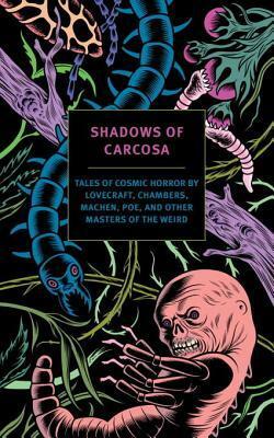 Shadows of Carcosa: Tales of Cosmic Horror by Lovecraft, Chambers, Machen, Poe, and Other Masters of the Weird by Ambrose Bierce, Robert W. Chambers, H.P. Lovecraft, Arthur Machen, Edgar Allan Poe