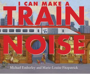 I Can Make a Train Noise by Michael Emberley