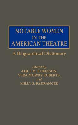 Notable Women in the American Theatre: A Biographical Dictionary by 